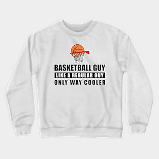 Basketball Guy Like A Regular Guy Only Way Cooler - Funny Quote Crewneck Sweatshirt